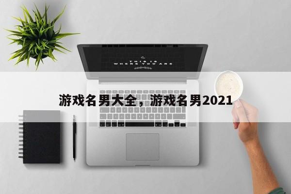 游戏名男大全，游戏名男2021